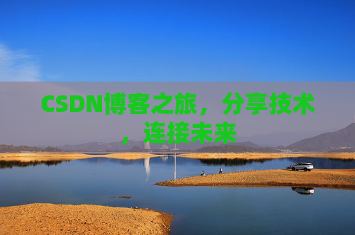 CSDN博客之旅,分享技术,连接未来